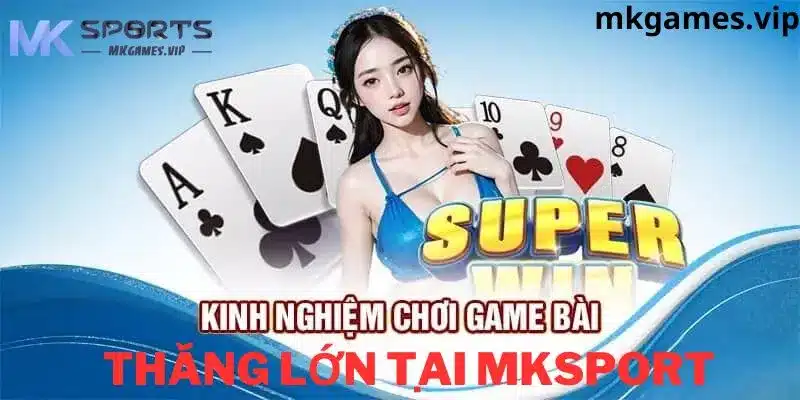 Một số game bài nổi bật tại  nhà cái mksport