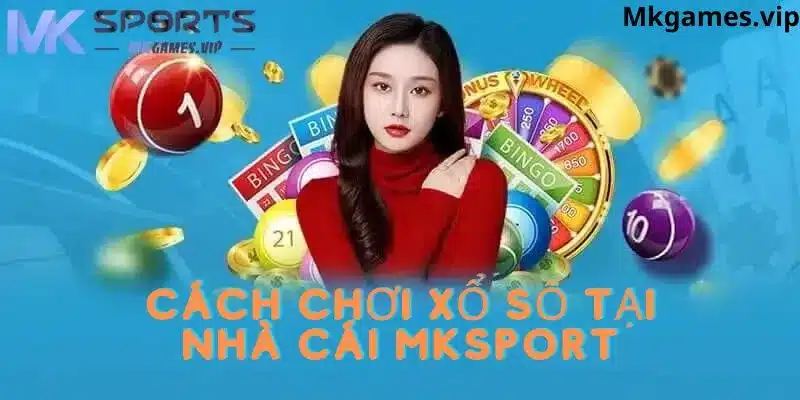 Cách thcuws tham gia xổ số tại mksport