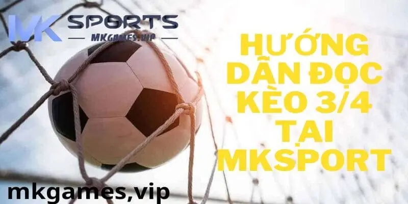 Hướng dẫn cách bắt kèo chấp 3/4 tại mksport