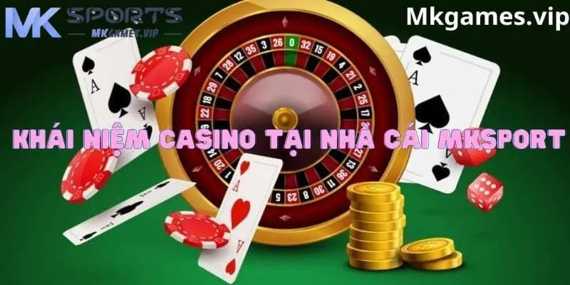 Khái niệm về casino trực tuyến tại mksport