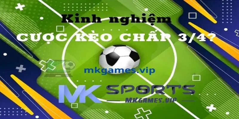 Kinh nghiệm cách bắt kèo chấp 3/4 tại mksport