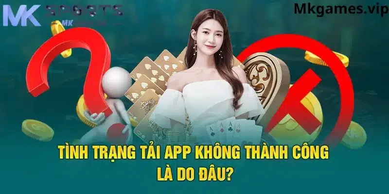 Một số tình trạng thường gặp khi tải app mksport