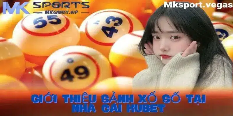 Giới thiệu sảnh xổ số nhà cái Kubet